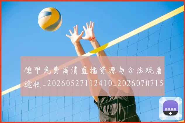 德甲免费高清直播资源与合法观看途径_20260527112410_20260707153510