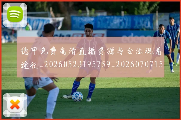 德甲免费高清直播资源与合法观看途径_20260523195759_20260707153510