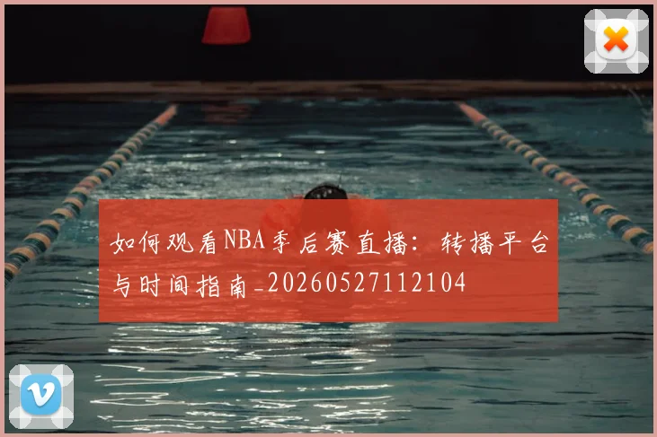 如何观看NBA季后赛直播:转播平台与时间指南_20260527112104