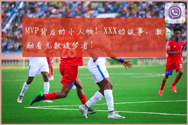 MVP背后的小人物！XXX的故事，激励着无数追梦者！