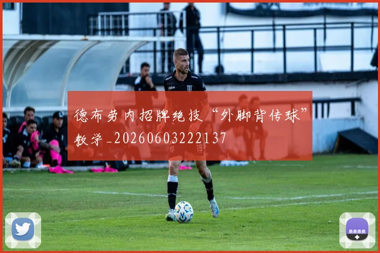 德布劳内招牌绝技“外脚背传球”教学_20260603222137